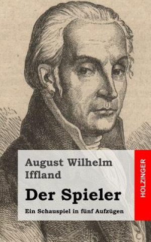 Kniha Der Spieler: Ein Schauspiel in fünf Aufzügen August Wilhelm Iffland