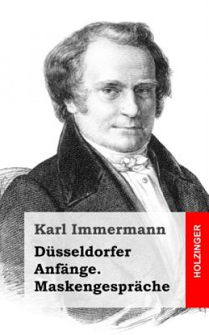 Книга Düsseldorfer Anfänge. Maskengespräche Karl Immermann