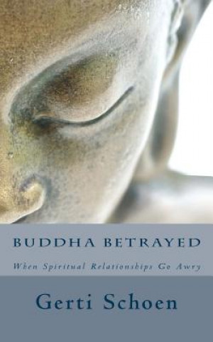 Carte Buddha Betrayed: When Spiritual Relationships Go Awry Gerti Schoen