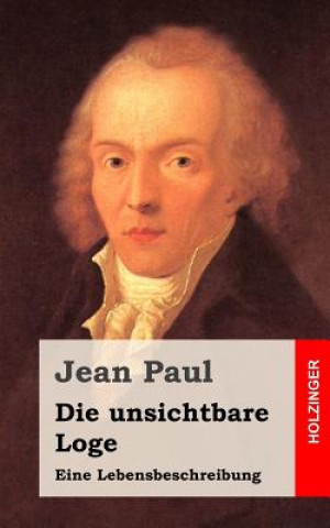 Knjiga Die unsichtbare Loge: Eine Lebensbeschreibung Jean Paul