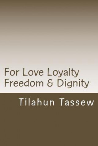 Book For Love Loyalty Freedom & Dignity MR Tilahun Tassew