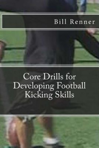 Kniha Core Drills for Developing Football Kicking Skills Bill Renner