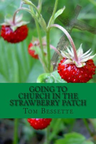 Könyv Going to Church in the Strawberry Patch: A Memoir Tom Bessette