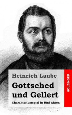 Kniha Gottsched und Gellert: Charakterlustspiel in fünf Akten Heinrich Laube