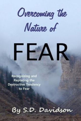 Kniha Overcoming the Nature of Fear: : Recognizing and Replacing the Destructive Tendency to Fear S D Davidson