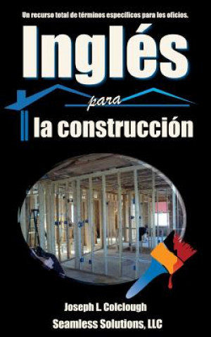 Kniha Ingles para la construccion: Un recurso total de terminos especificos para los oficios Joseph L Colclough