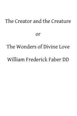 Carte The Creator and the Creature: or The Wonders of Divine Love William Frederick Faber DD