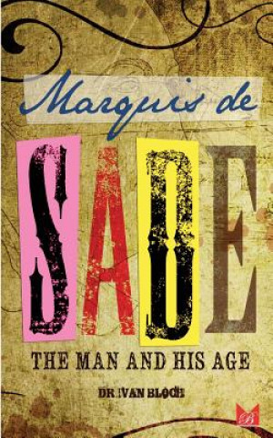 Könyv Marquis de Sade: The Man and His Age: Studies in the History of the Culture and Morals of the Eighteenth Century James Bruce