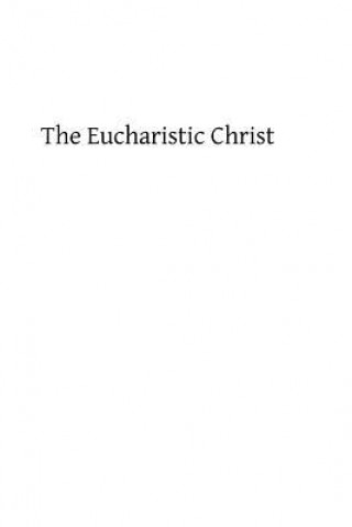 Book The Eucharistic Christ: Reflections and Considerations on the Blessed Sacrament Rev a Tesnier