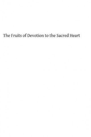 Kniha The Fruits of Devotion to the Sacred Heart: A Course of Sermons for the First Fridays of the Year Rev William Graham