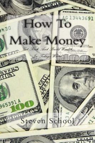 Knjiga How To Make Money: Get Rich And Build Wealth In Todays World. Steven Alex School