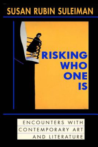 Carte Risking Who One Is: : Encounters with Contemporary Art and Literature Susan Rubin Suleiman