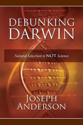 Kniha Debunking Darwin: Natural Selection Is Not Science Joseph Anderson