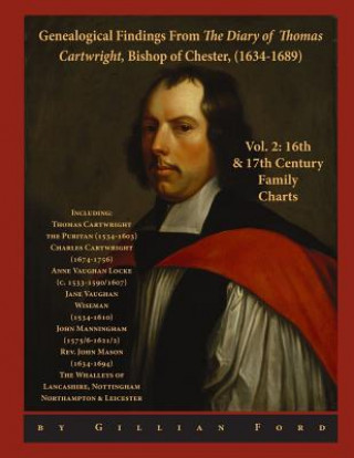 Kniha Genealogical Findings from The Diary of Thomas Cartwright, Bishop of Chester (1634-1689) Vol 2: 16th & 17th Century Genealogy Charts for Thomas Cartwr Gillian Ford