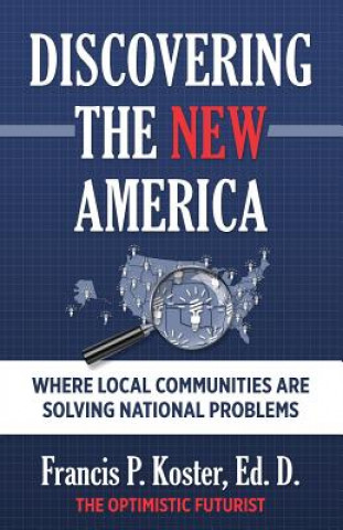 Carte Discovering the New America: Where Local Communities Are Solving National Problems Francis P Koster Ed D