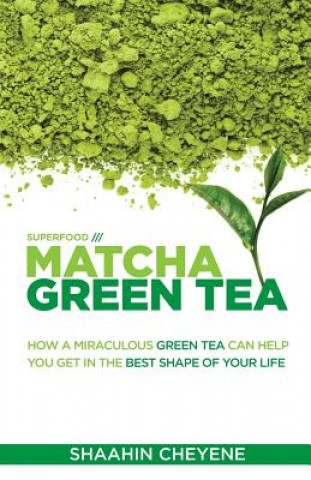 Kniha MATCHA GREEN TEA SUPERFOOD Shaahin Cheyene