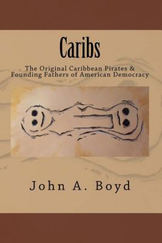 Kniha Caribs: The Original Caribbean Pirates & Founding Fathers of American Democracy John Boyd