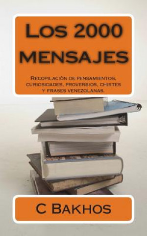 Книга Los 2000 mensajes: Recopilación de pensamientos, curiosidades, proverbios, chistes y frases venezolanas. C Bakhos