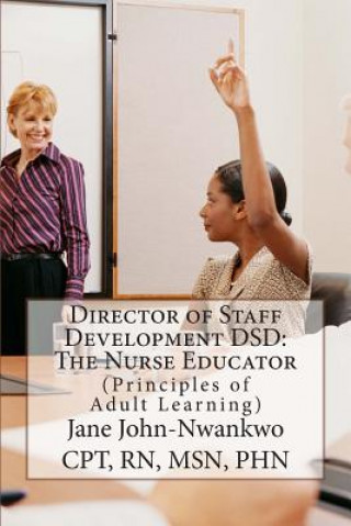 Knjiga Director of Staff Development DSD: The Nurse Educator: Principles of Adult Learning Msn Jane John-Nwankwo Rn