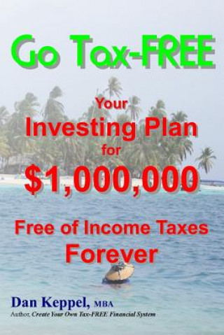 Książka Go Tax-FREE: Your Investing Plan for $1,000,000 Free of Income Taxes Forever Dan Keppel Mba