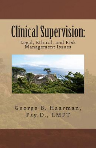 Kniha Clinical Supervision: Legal, Ethical, and Risk Management Issues Dr George B Haarman Psy D