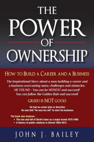 Książka The Power of Ownership: How to Build A Career and A Business John J Bailey