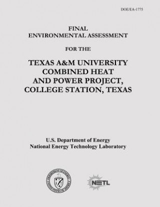 Kniha Final Environmental Assessment for the Texas A&M University Combined Heat and Power Project, College Station, Texas (DOE/EA-1775) U S Department of Energy