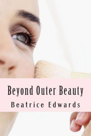 Kniha Beyond Outer Beauty: Create the perfect you Beatrice O Edwards