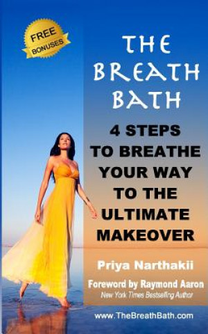Carte The Breath Bath: 4 Steps to Breathe Your Way To the Ultimate Makeover Priya Narthakii
