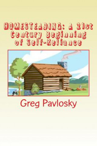 Könyv Homesteading: A 21st Century Beginning of Self-Reliance Greg Pavlosky