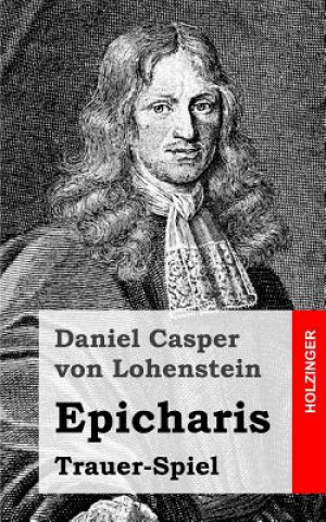 Book Epicharis: Trauer-Spiel Daniel Casper Von Lohenstein