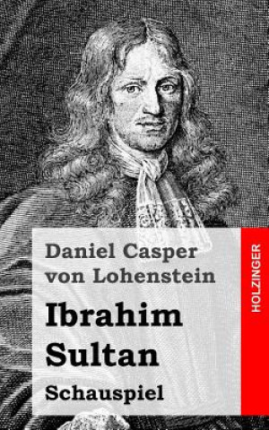 Carte Ibrahim Sultan: Schauspiel Daniel Casper Von Lohenstein