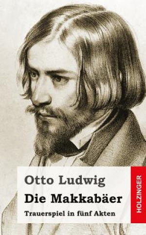 Knjiga Die Makkabäer: Trauerspiel in fünf Akten Otto Ludwig