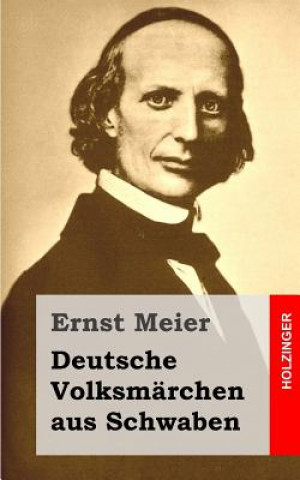 Carte Deutsche Volksmärchen aus Schwaben: Aus dem Munde des Volks gesammelt und herausgegeben Ernst Meier