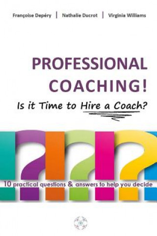 Kniha PROFESSIONAL COACHING! Is it Time to Hire a Coach?: 10 practical questions & answers to help you decide Nathalie Ducrot