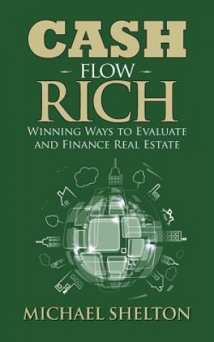 Könyv Cash Flow Rich: Winning Ways to Evaluate and Finance Real Estate Michael Shelton