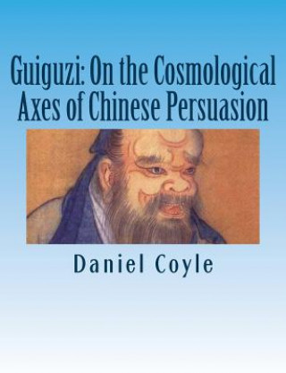 Kniha Guiguzi: On the Cosmological Axes of Chinese Persuasion: [Paperback Dissertation Reprint] Daniel Coyle