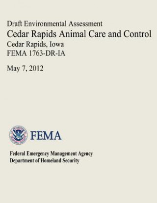 Książka Draft Environmental Assessment - Cedar Rapids Animal Care and Control, Cedar Rapids, Iowa (FEMA 1763-DR-IA) U S Department of Homeland Security