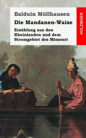 Kniha Die Mandanenwaise: Erzählung aus den Rheinlanden und dem Stromgebiet des Missouri Balduin Mollhausen