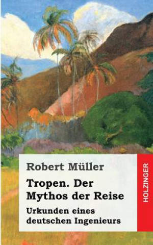 Könyv Tropen. Der Mythos der Reise: Urkunden eines deutschen Ingenieurs Róbert Müller