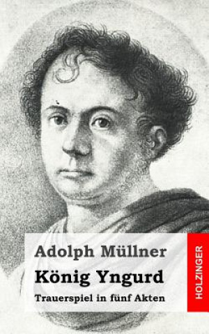 Kniha König Yngurd: Trauerspiel in fünf Akten Adolph Mullner
