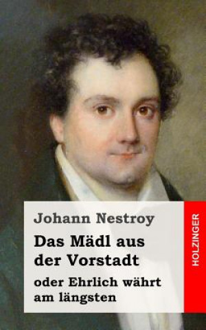 Carte Das Mädl aus der Vorstadt oder Ehrlich währt am längsten: Posse in drei Aufzügen Johann Nestroy