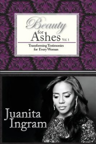 Buch Beauty For Ashes: Transforming Testimonies for Every Woman Vol. 1 Mrs Juanita R Ingram Esq