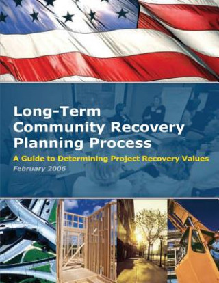 Könyv Long-Term Community Recovery Planning Process - A Guide to Determining Project Recovery Values U S Department of Homeland Security