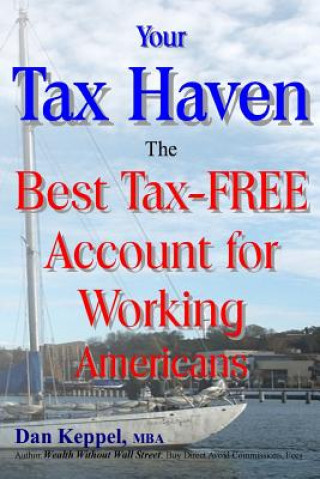 Libro Your Tax Haven: The Best Tax-FREE Account for Working Americans Dan Keppel Mba