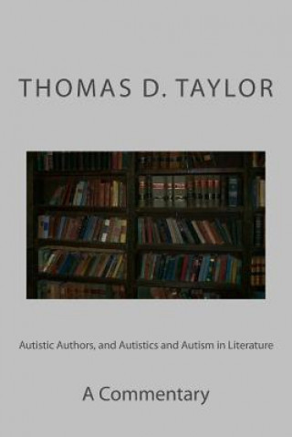 Könyv Autistic Authors, and Autistics and Autism in Literature: A Commentary Thomas D Taylor