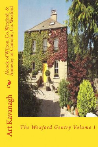 Kniha Alcock of Wilton, Co. Wexford & Annesley of Camolin, Co. Wexford: The Wexford Gentry Volume 1 Art Kavanagh