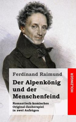 Kniha Der Alpenkönig Und Der Menschenfeind: Romantisch-Komisches Original-Zauberspiel in Zwei Aufzügen Ferdinand Raimund