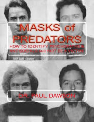 Kniha MASKS of PREDATORS: HOW To IDENTIFY PSYCHOPATHS & ANTISOCIALS and NOT be a VICTIM! Dr Paul Dawson