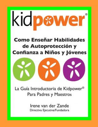 Kniha Como Ensenar Habilidades de Autoproteccion y Confianza a Ninos y Jovenes: La Guia Introductaria de Kidpower para Padres y Maestros Irene Van der Zande